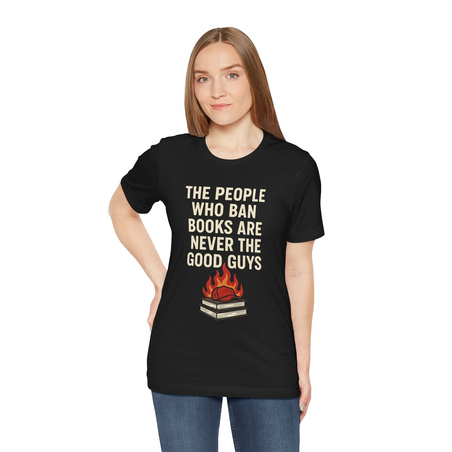 The People Who Burn Books Are Never The Good Guys, Book Lovers' Protest Tee, Unisex Jersey Shirt for Readers, Anti-Censorship Gift, Literary Apparel, Bookworm Fashion, Ideal for Activism