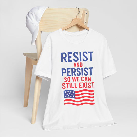 Resist and Persist So We Can Still Exist, Patriotic Resistance Tee, Unisex Empowerment Shirt, Social Justice Statement Top, Gift for Activists, Everyday Wear