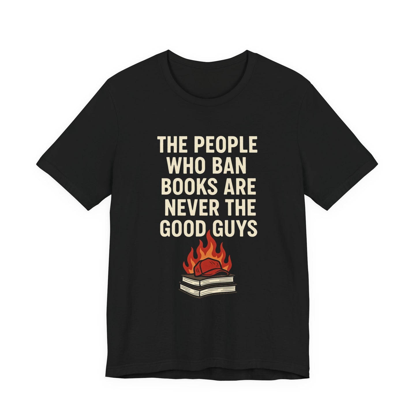 The People Who Burn Books Are Never The Good Guys, Book Lovers' Protest Tee, Unisex Jersey Shirt for Readers, Anti-Censorship Gift, Literary Apparel, Bookworm Fashion, Ideal for Activism