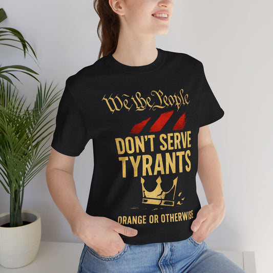 We The People Don't Serve Tyrants, Patriotic Statement Tee