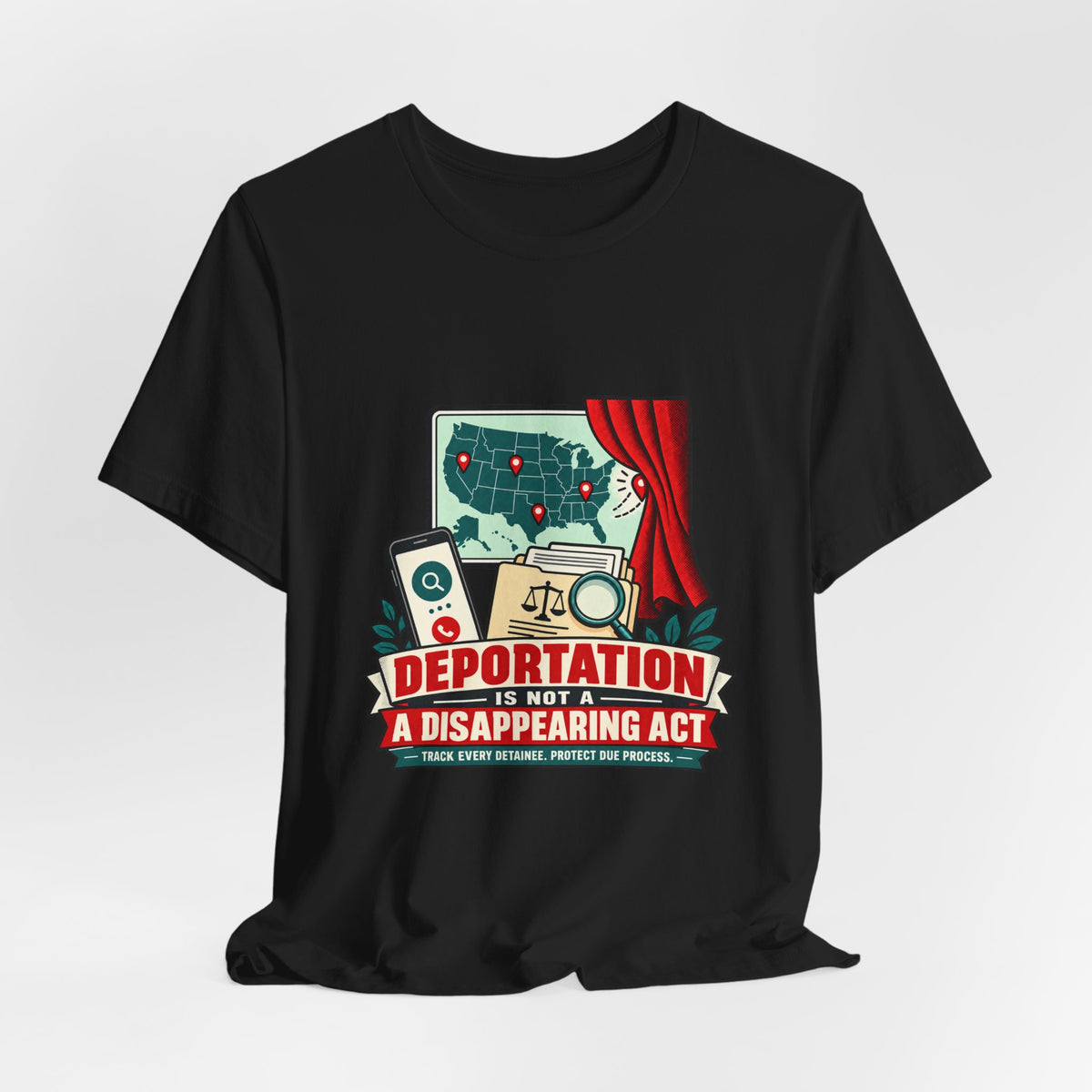 Deportation Is Not a Disappearing Act Immigration Rights T-Shirt