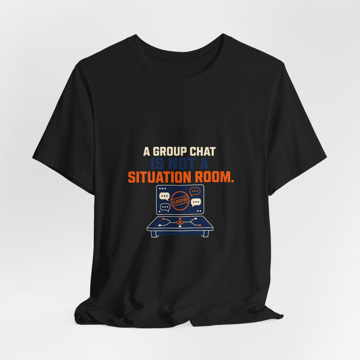 A Group Chat Is Not a Situation Room Government Accountability T-Shirt