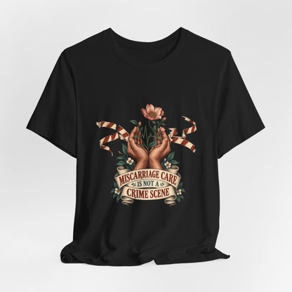 Miscarriage Care Is Not a Crime Scene T-Shirt