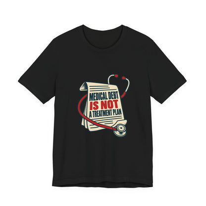 Medical Debt Is Not a Treatment Plan Healthcare T-Shirt
