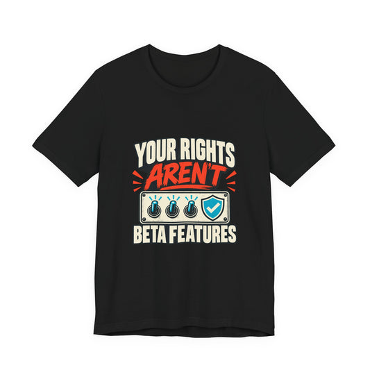 Your Rights Aren’t Beta Features Civil Liberties T-Shirt