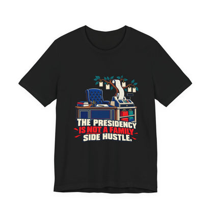 The Presidency Is Not a Family Side Hustle Anti-Corruption T-Shirt