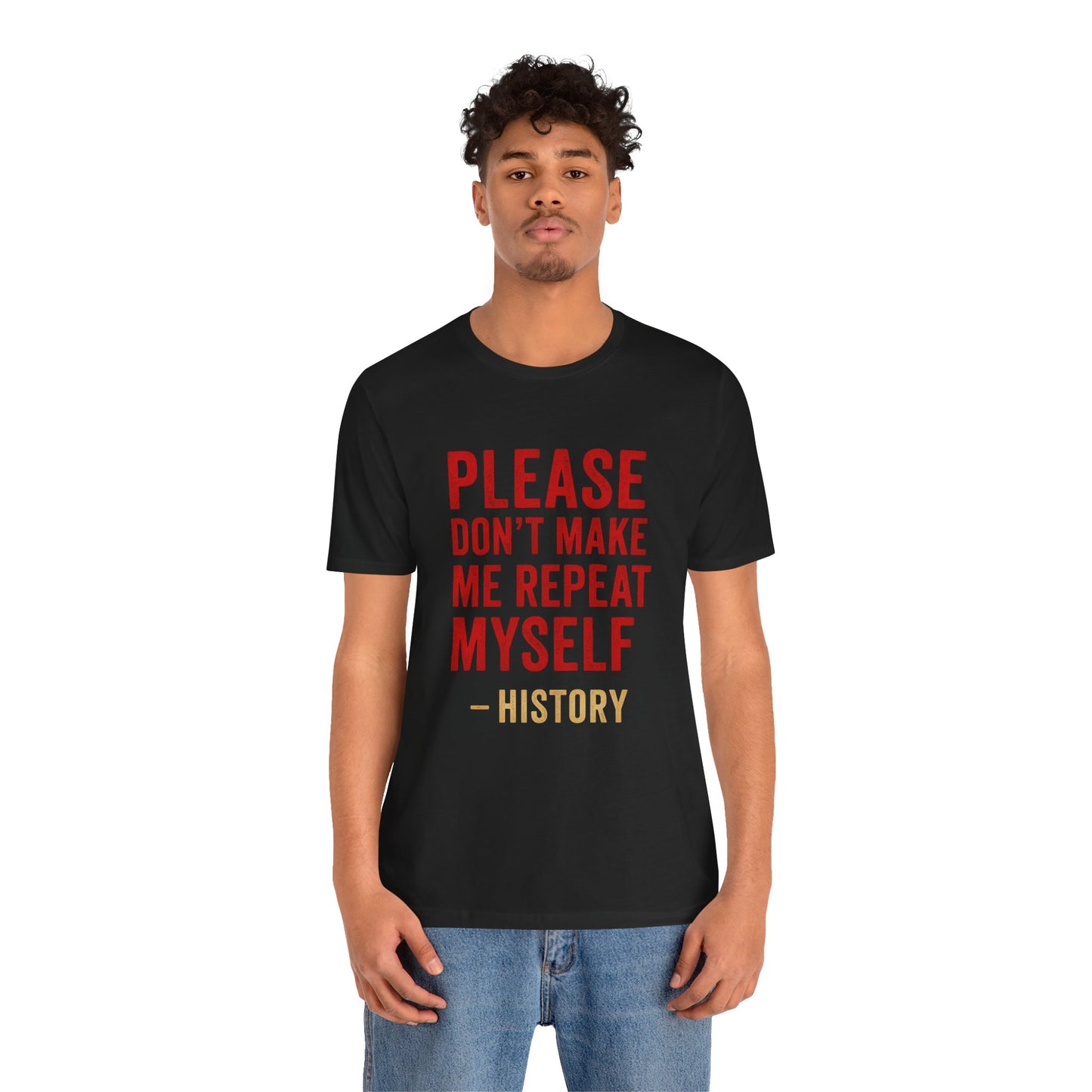 Please Don't Make Me Repeat Myself, History Quote Unisex Tee - Funny History Teacher Gift, Educational Apparel, History Buff Shirt, Unique Teacher Gift, Unisex Education Tee