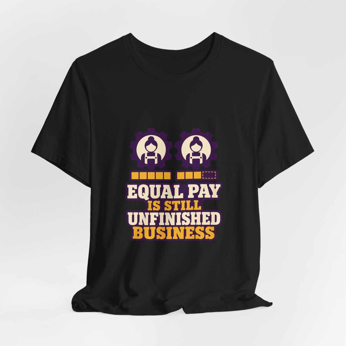Equal Pay Is Still Unfinished Business T-Shirt