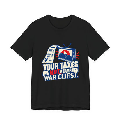 Your Taxes Are Not a Campaign War Chest Progressive Political T-Shirt