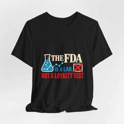 The FDA Is a Lab, Not a Loyalty Test Pro-Science T-Shirt
