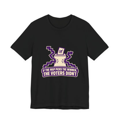 If the Map Picks the Winner, the Voters Didn't Gerrymandering T-Shirt