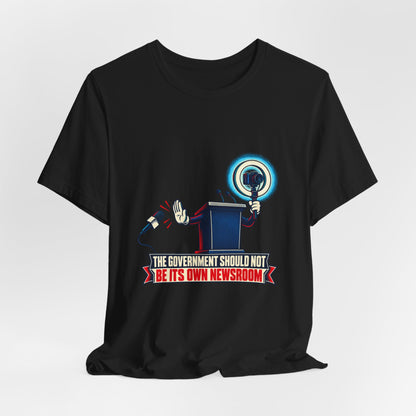 The Government Should Not Be Its Own Newsroom Independent Journalism T-Shirt
