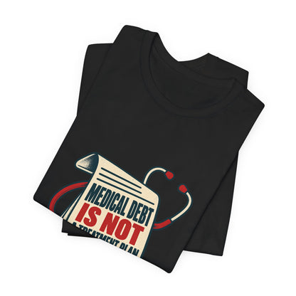 Medical Debt Is Not a Treatment Plan Healthcare T-Shirt