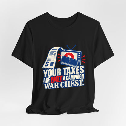 Your Taxes Are Not a Campaign War Chest Progressive Political T-Shirt