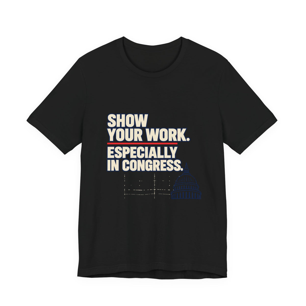 Show Your Work Congress Evidence Based Government T-Shirt