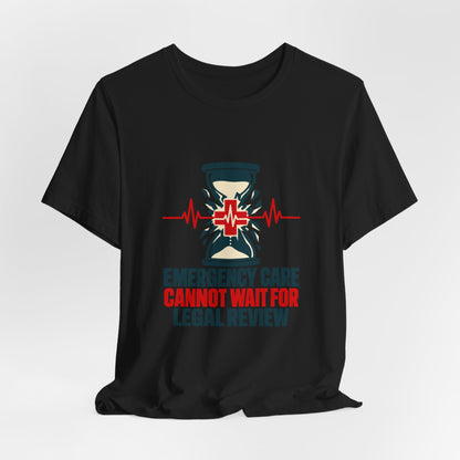 Emergency Care Cannot Wait for Legal Review T-Shirt