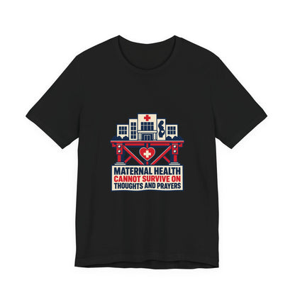 Maternal Health Cannot Survive on Thoughts and Prayers T-Shirt
