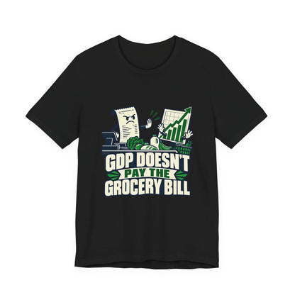 GDP Doesn't Pay the Grocery Bill Cost of Living T-Shirt