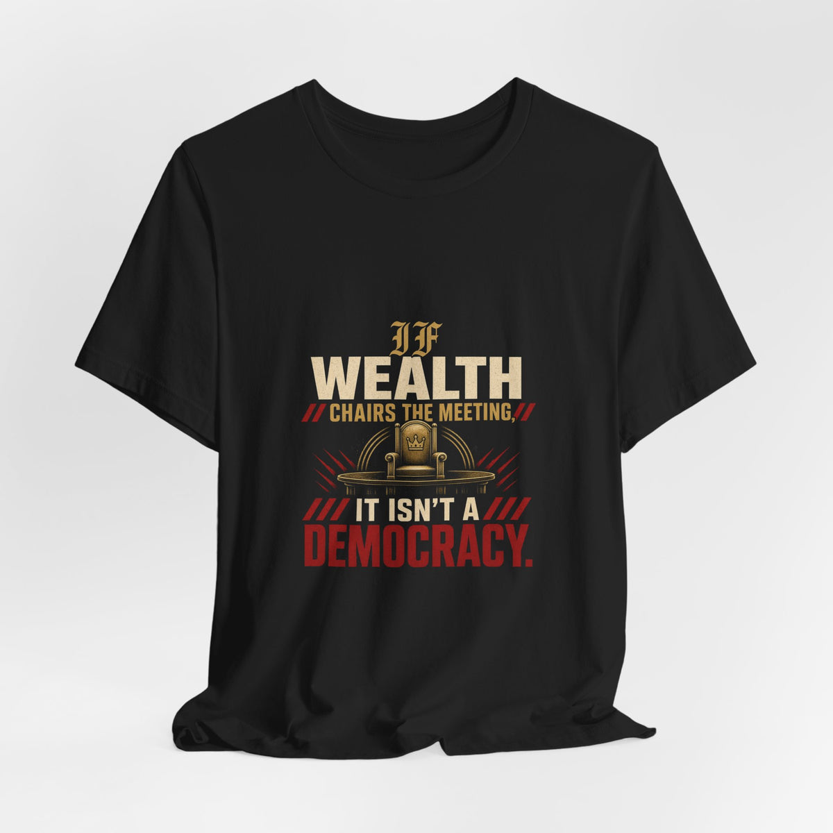 If Wealth Chairs the Meeting It Isn't a Democracy Oligarchy T-Shirt