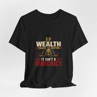 If Wealth Chairs the Meeting It Isn't a Democracy Oligarchy T-Shirt