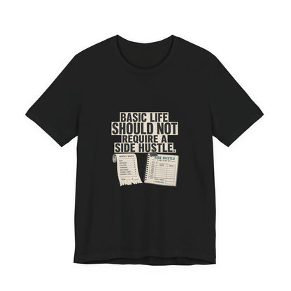 Basic Life Should Not Require a Side Hustle Cost of Living T-Shirt