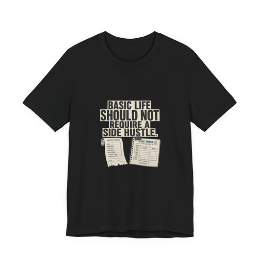 Basic Life Should Not Require a Side Hustle Cost of Living T-Shirt