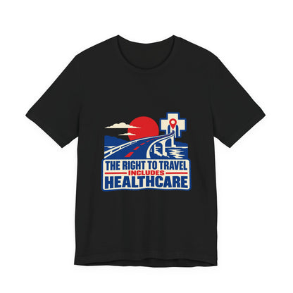 The Right to Travel Includes Healthcare T-Shirt