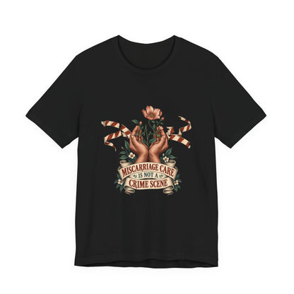 Miscarriage Care Is Not a Crime Scene T-Shirt