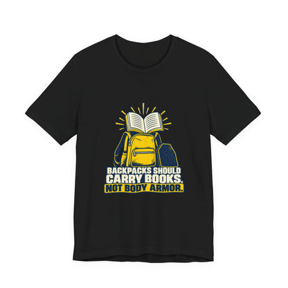 Backpacks Should Carry Books, Not Body Armor School Safety T-Shirt