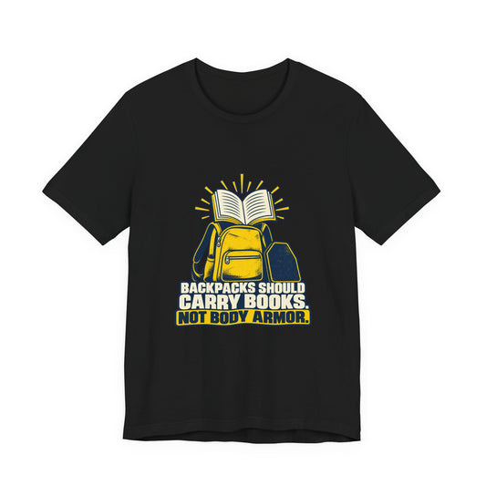 Backpacks Should Carry Books, Not Body Armor School Safety T-Shirt
