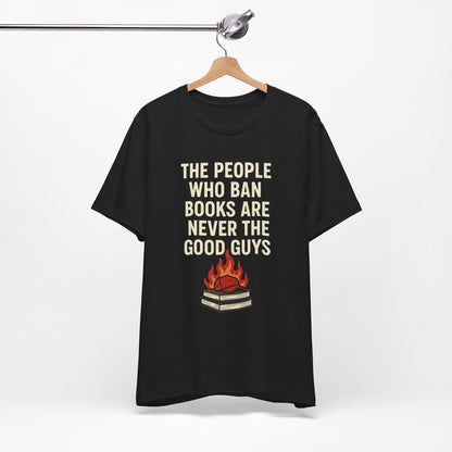 The People Who Burn Books Are Never The Good Guys, Book Lovers' Protest Tee, Unisex Jersey Shirt for Readers, Anti-Censorship Gift, Literary Apparel, Bookworm Fashion, Ideal for Activism