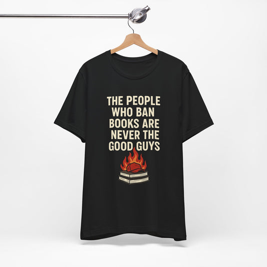 The People Who Burn Books Are Never The Good Guys, Book Lovers' Protest Tee, Unisex Jersey Shirt for Readers, Anti-Censorship Gift, Literary Apparel, Bookworm Fashion, Ideal for Activism