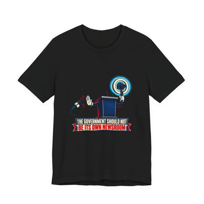 The Government Should Not Be Its Own Newsroom Independent Journalism T-Shirt