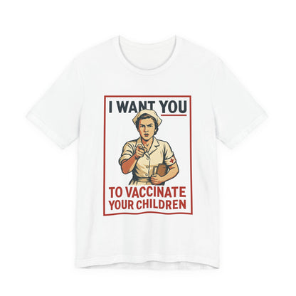 I Want You To Vaccinate Your Children Unisex Tee, Motivational Shirt for Healthcare Advocates, Funny Parenting Gift, Casual Wear, Awareness Merchandise