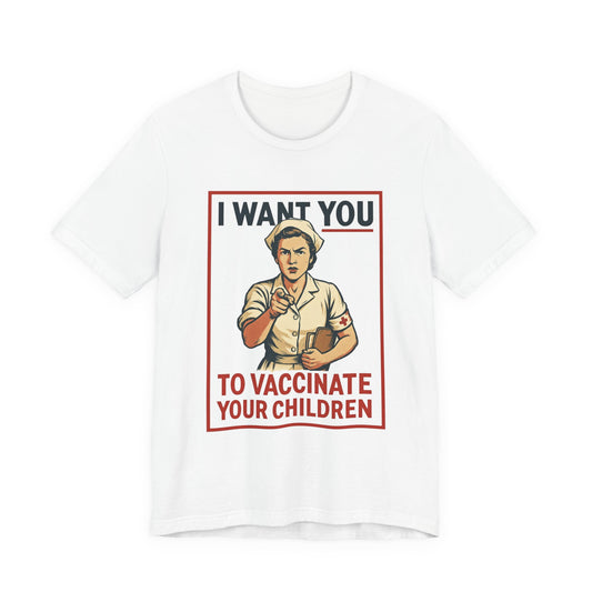 I Want You To Vaccinate Your Children Unisex Tee, Motivational Shirt for Healthcare Advocates, Funny Parenting Gift, Casual Wear, Awareness Merchandise