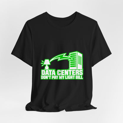 Data Centers Don't Pay My Light Bill AI Energy Use T-Shirt