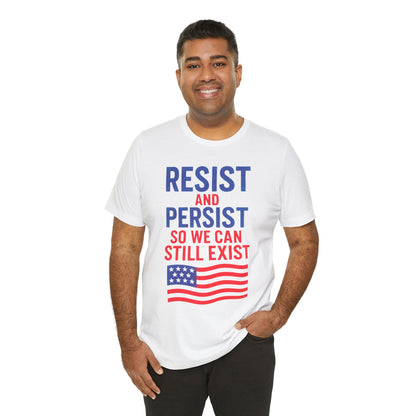 Resist and Persist So We Can Still Exist, Patriotic Resistance Tee, Unisex Empowerment Shirt, Social Justice Statement Top, Gift for Activists, Everyday Wear