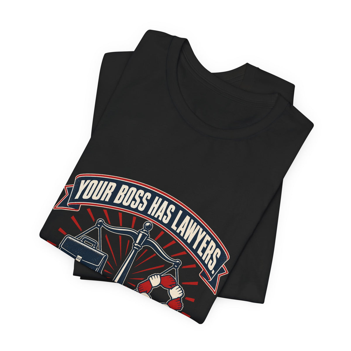 Your Boss Has Lawyers, You Need a Union Labor T-Shirt