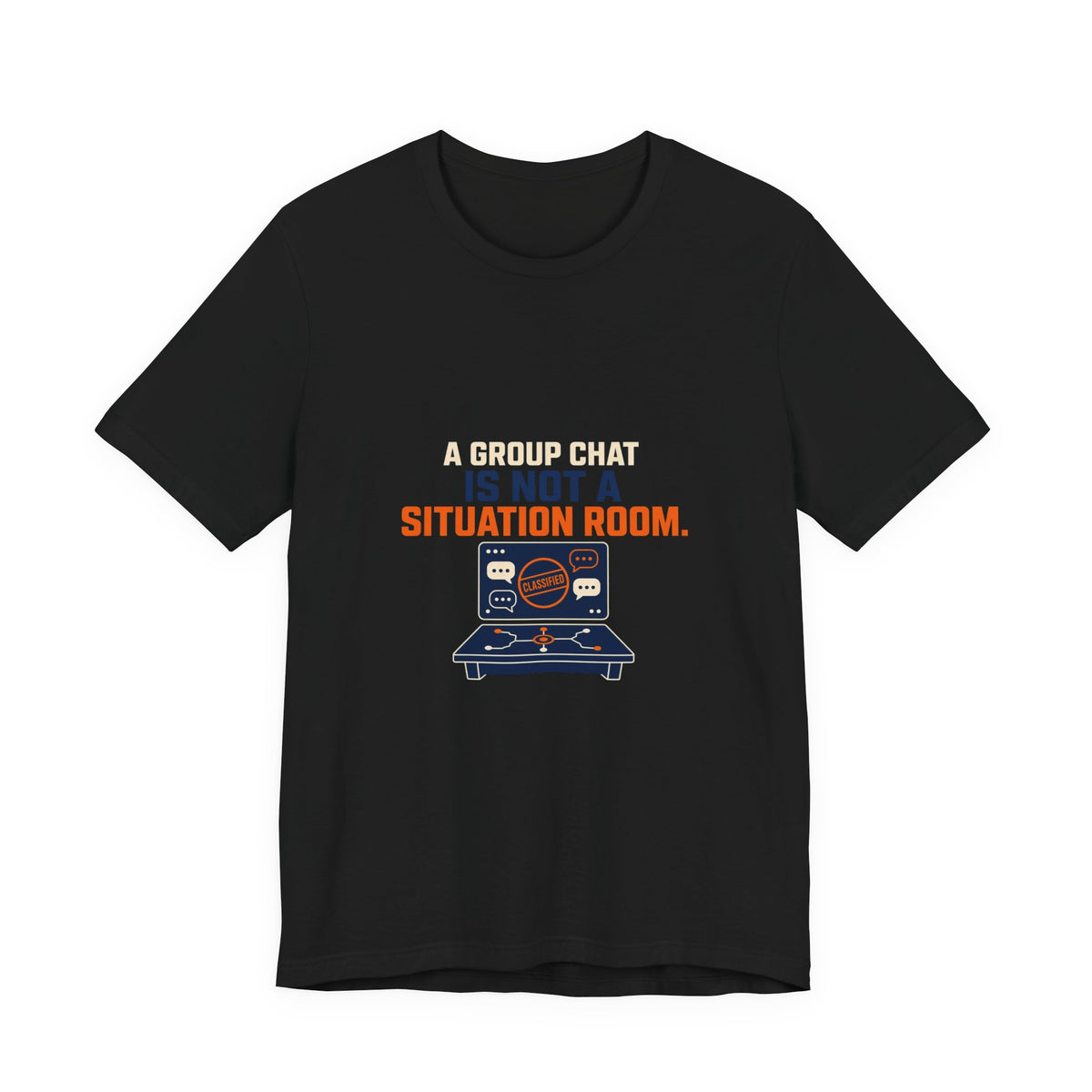 A Group Chat Is Not a Situation Room Government Accountability T-Shirt
