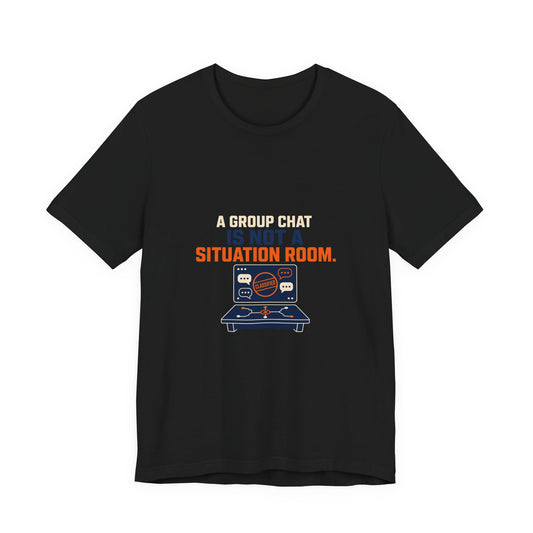 A Group Chat Is Not a Situation Room Government Accountability T-Shirt