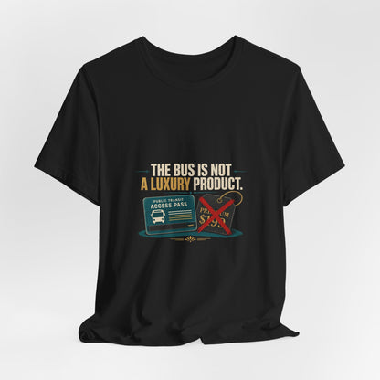 The Bus Is Not a Luxury Product Public Transit T-Shirt