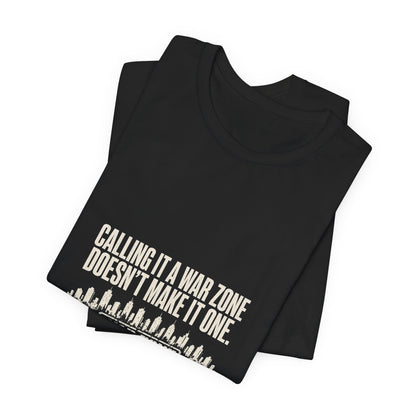Calling It a War Zone Doesn't Make It One Protest T-Shirt