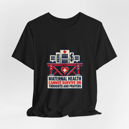 Maternal Health Cannot Survive on Thoughts and Prayers T-Shirt