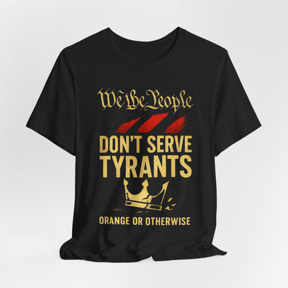 We The People Don't Serve Tyrants, Patriotic Statement Tee - Don't Serve Tyrants, Unisex Jersey T-Shirt, Freedom Shirt, Political Tee, Gift for Activists, Democracy Apparel