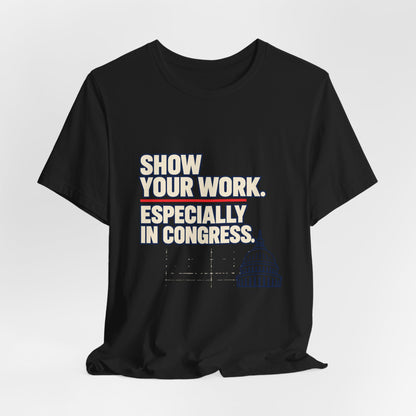 Show Your Work Congress Evidence Based Government T-Shirt