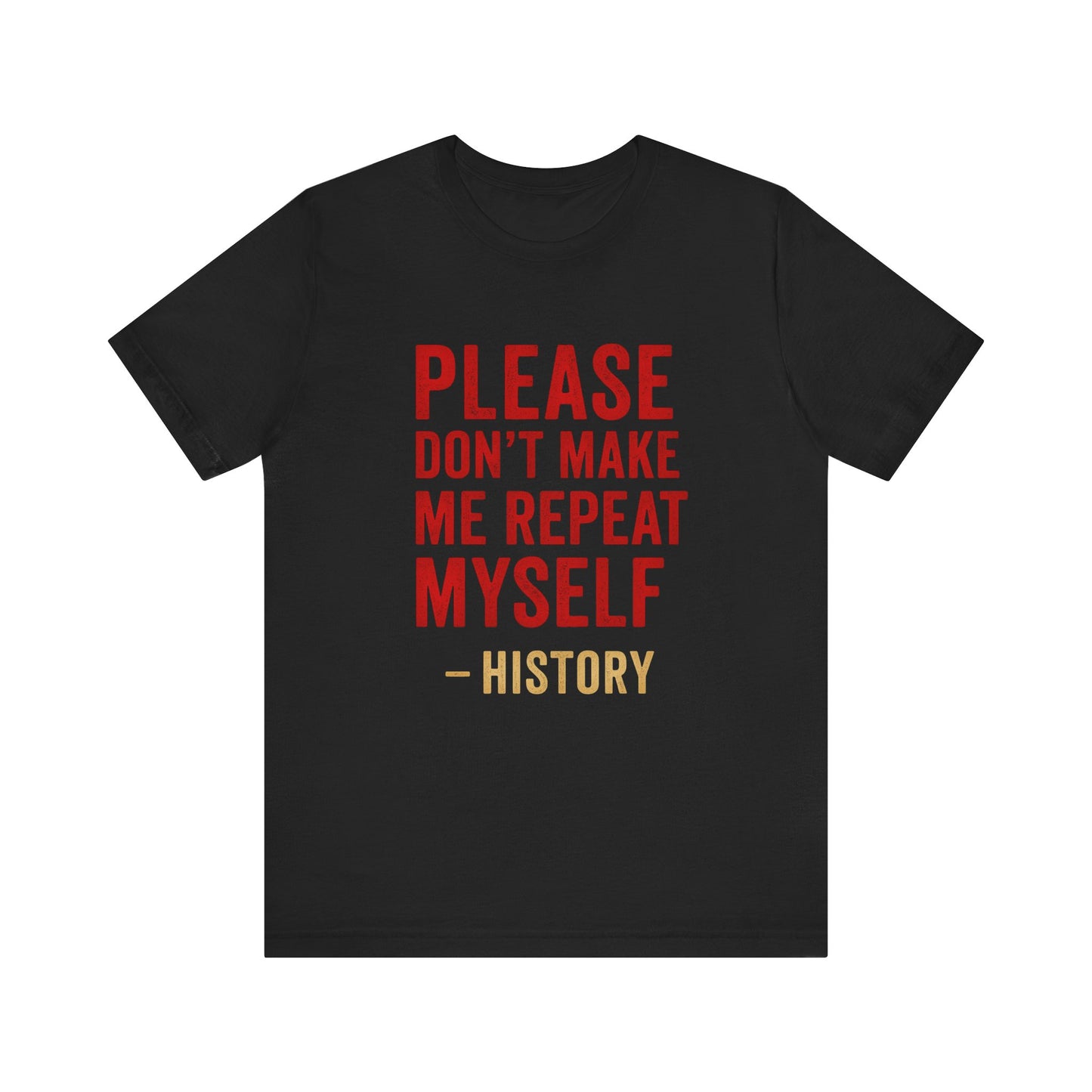 Please Don't Make Me Repeat Myself, History Quote Unisex Tee - Funny History Teacher Gift, Educational Apparel, History Buff Shirt, Unique Teacher Gift, Unisex Education Tee