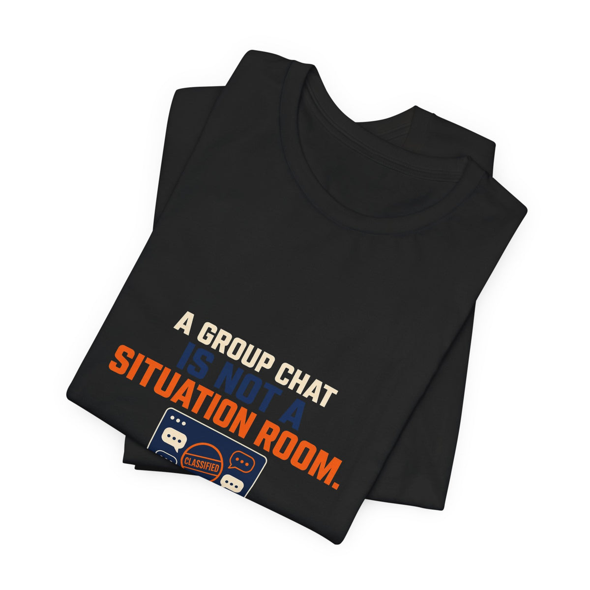 A Group Chat Is Not a Situation Room Government Accountability T-Shirt