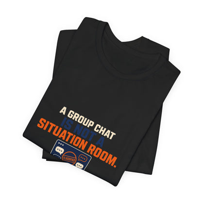 A Group Chat Is Not a Situation Room Government Accountability T-Shirt