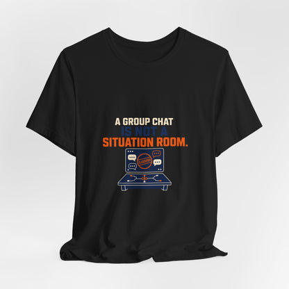 A Group Chat Is Not a Situation Room Government Accountability T-Shirt