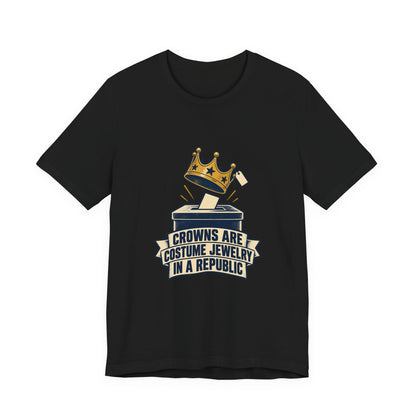 Crowns Are Costume Jewelry in a Republic Democracy T-Shirt